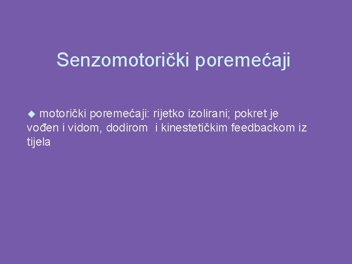 Senzomotorički poremećaji: rijetko izolirani; pokret je vođen i vidom, dodirom i kinestetičkim feedbackom iz
