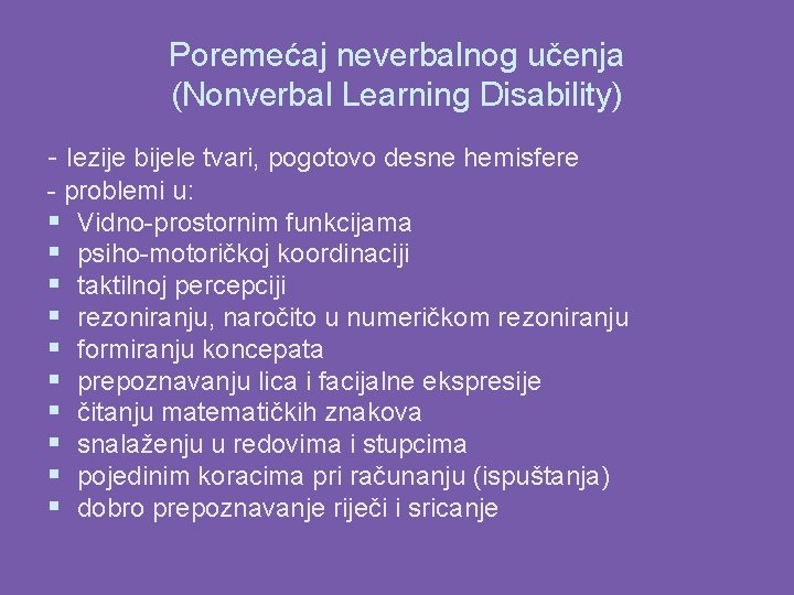 Poremećaj neverbalnog učenja (Nonverbal Learning Disability) - lezije bijele tvari, pogotovo desne hemisfere -