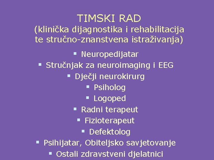 TIMSKI RAD (klinička dijagnostika i rehabilitacija te stručno-znanstvena istraživanja) § Neuropedijatar § Stručnjak za