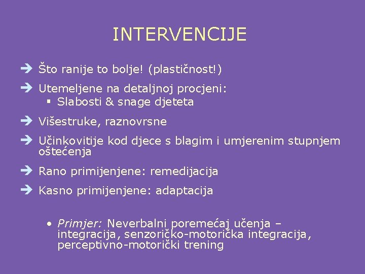 INTERVENCIJE è Što ranije to bolje! (plastičnost!) è Utemeljene na detaljnoj procjeni: § Slabosti