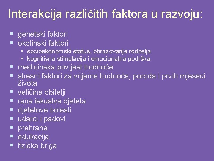 Interakcija različitih faktora u razvoju: § genetski faktori § okolinski faktori § socioekonomski status,