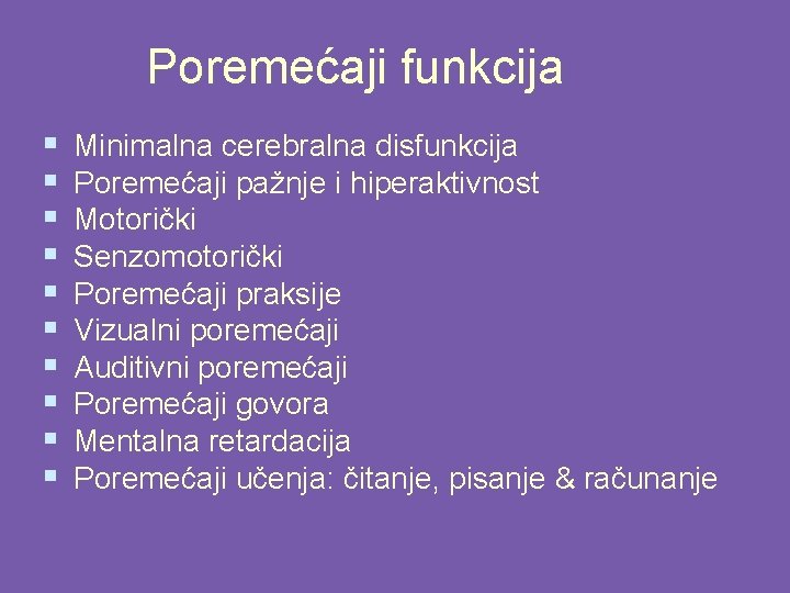 Poremećaji funkcija § § § § § Minimalna cerebralna disfunkcija Poremećaji pažnje i hiperaktivnost