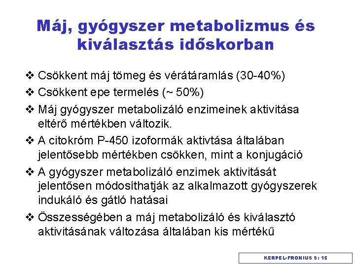 Máj, gyógyszer metabolizmus és kiválasztás időskorban v Csökkent máj tömeg és vérátáramlás (30 -40%)