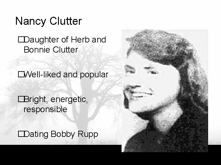 Nancy Clutter �Daughter of Herb and Bonnie Clutter �Well-liked and popular �Bright, energetic, responsible