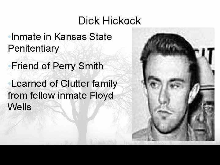 Dick Hickock • Inmate in Kansas State Penitentiary • Friend of Perry Smith •