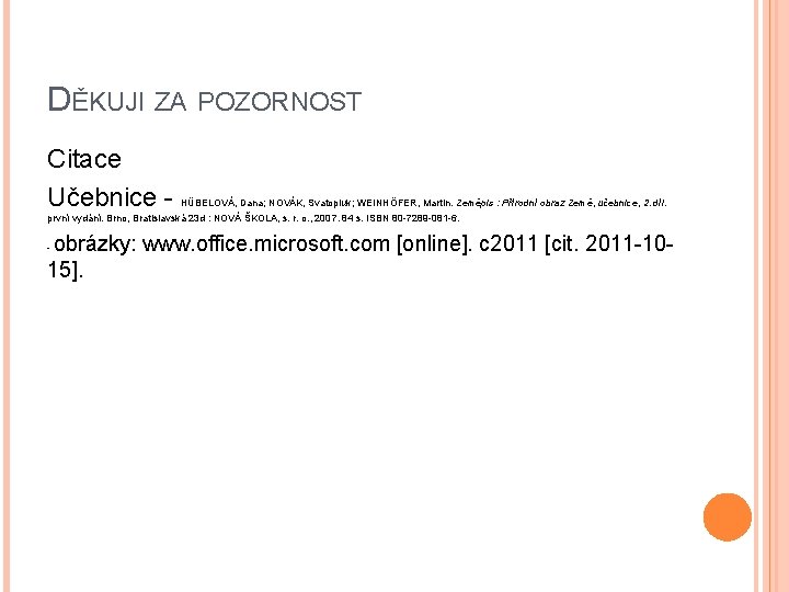 DĚKUJI ZA POZORNOST Citace Učebnice - HÜBELOVÁ, Dana; NOVÁK, Svatopluk; WEINHÖFER, Martin. Zeměpis :