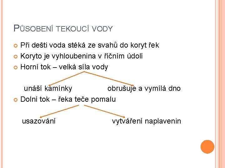 PŮSOBENÍ TEKOUCÍ VODY Při dešti voda stéká ze svahů do koryt řek Koryto je