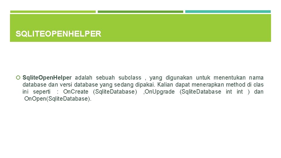 SQLITEOPENHELPER Sqlite. Open. Helper adalah sebuah subclass , yang digunakan untuk menentukan nama database