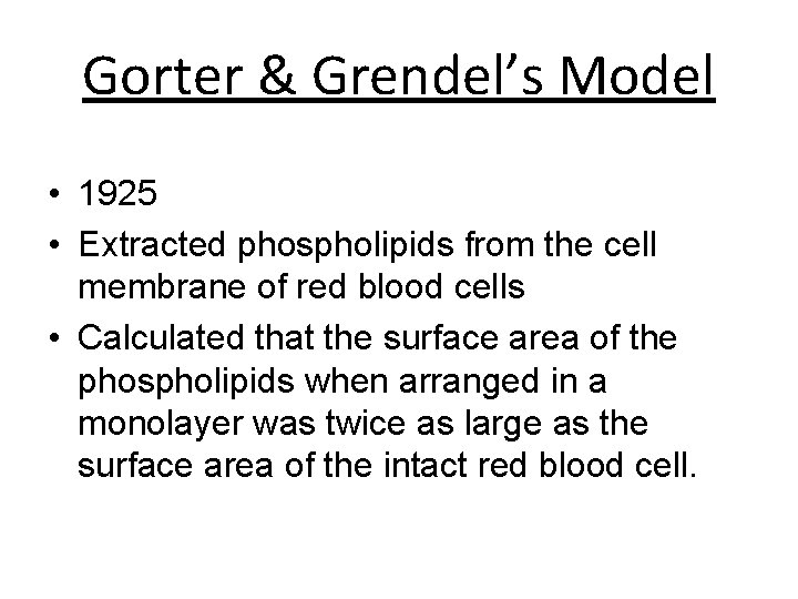 Gorter & Grendel’s Model • 1925 • Extracted phospholipids from the cell membrane of