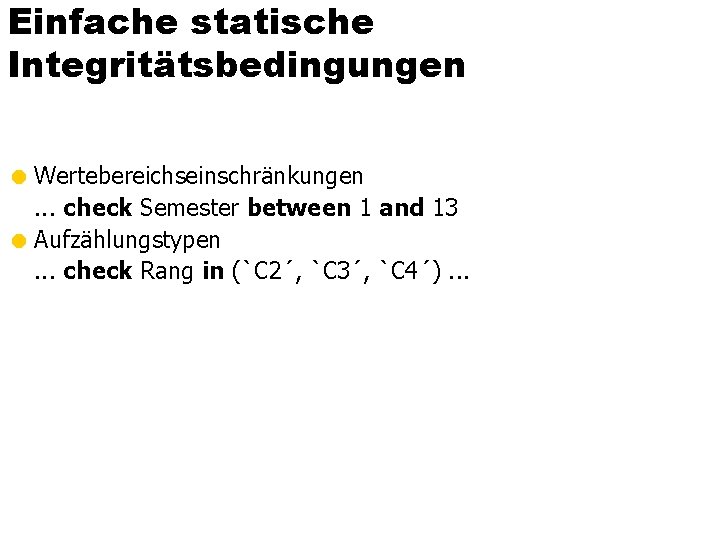 Einfache statische Integritätsbedingungen = Wertebereichseinschränkungen. . . check Semester between 1 and 13 =