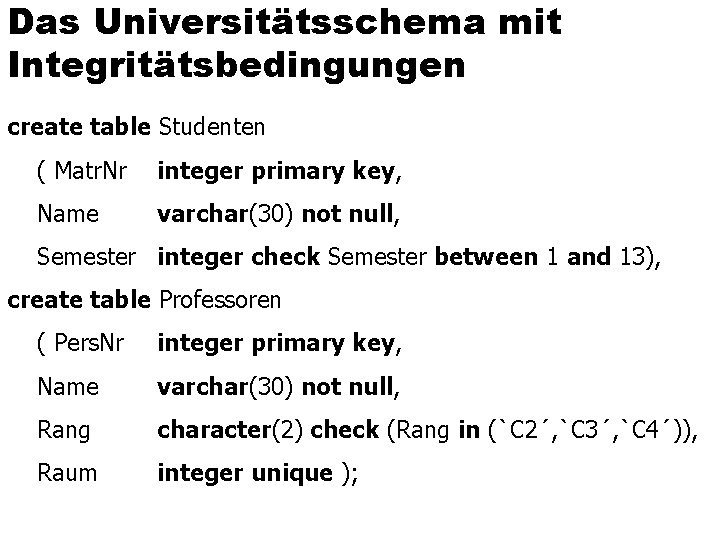 Das Universitätsschema mit Integritätsbedingungen create table Studenten ( Matr. Nr integer primary key, Name
