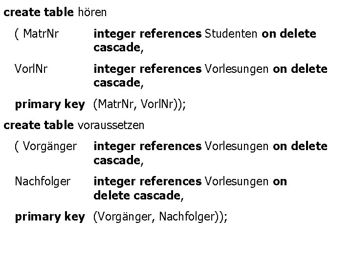 create table hören ( Matr. Nr integer references Studenten on delete cascade, Vorl. Nr
