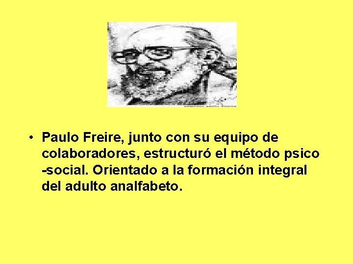  • Paulo Freire, junto con su equipo de colaboradores, estructuró el método psico
