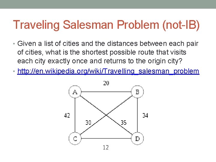 Traveling Salesman Problem (not-IB) • Given a list of cities and the distances between Traveling Salesman Problem (not-IB) • Given a list of cities and the distances between