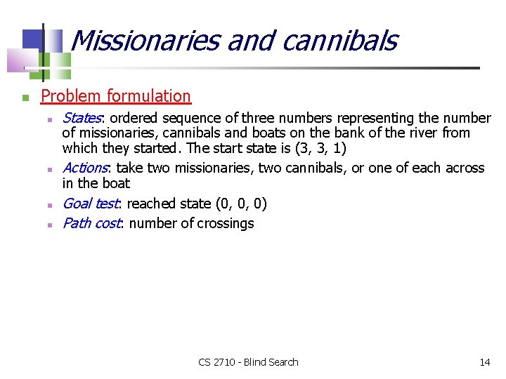 Missionaries and cannibals Problem formulation States: ordered sequence of three numbers representing the number
