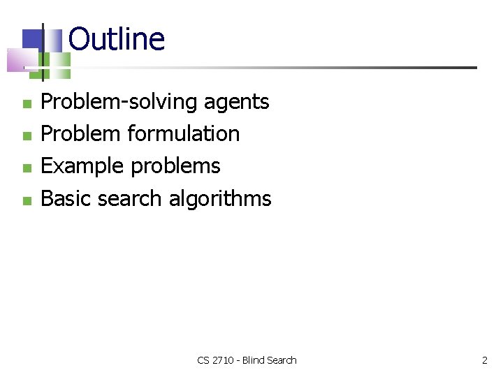 Outline Problem-solving agents Problem formulation Example problems Basic search algorithms CS 2710 - Blind