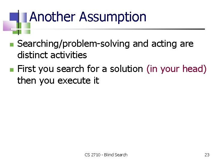 Another Assumption Searching/problem-solving and acting are distinct activities First you search for a solution