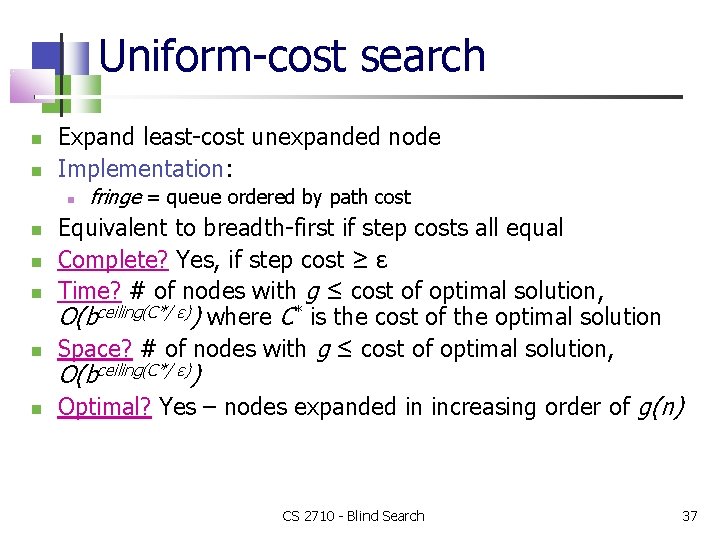 Uniform-cost search Expand least-cost unexpanded node Implementation: fringe = queue ordered by path cost