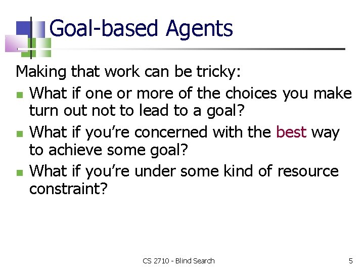 Goal-based Agents Making that work can be tricky: What if one or more of