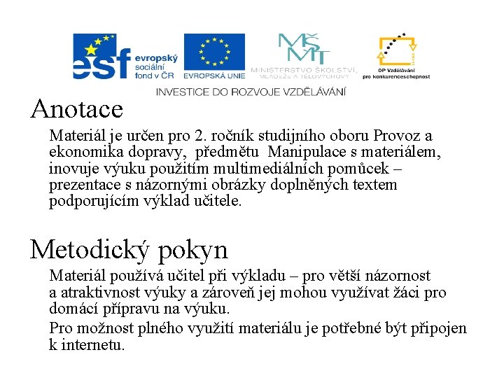 Anotace Materiál je určen pro 2. ročník studijního oboru Provoz a ekonomika dopravy, předmětu