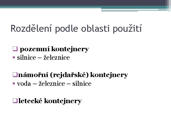 Rozdělení podle oblasti použití q pozemní kontejnery § silnice – železnice qnámořní (rejdařské) kontejnery