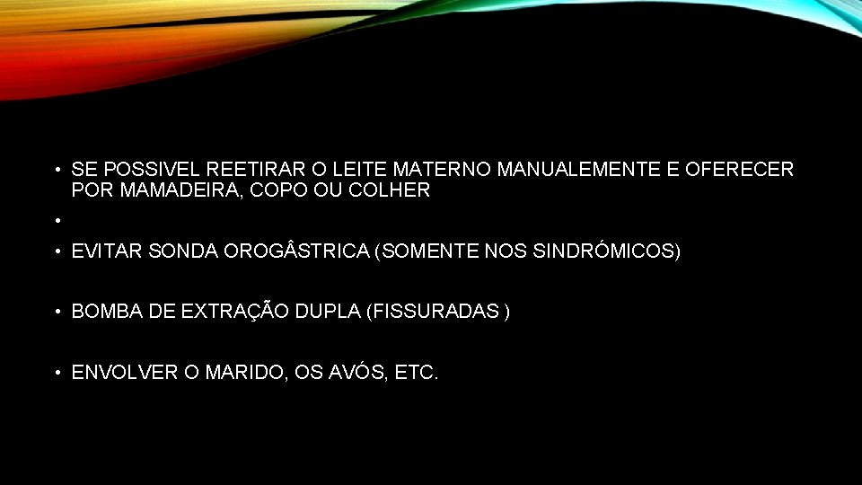  • SE POSSIVEL REETIRAR O LEITE MATERNO MANUALEMENTE E OFERECER POR MAMADEIRA, COPO