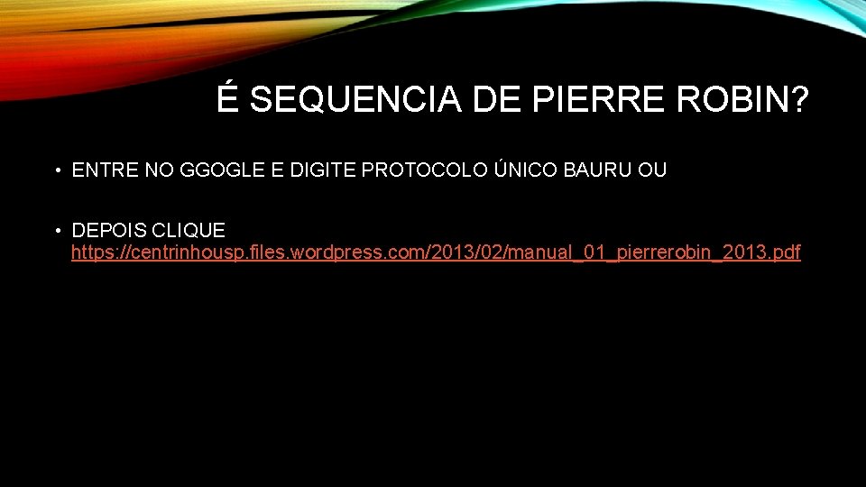 É SEQUENCIA DE PIERRE ROBIN? • ENTRE NO GGOGLE E DIGITE PROTOCOLO ÚNICO BAURU