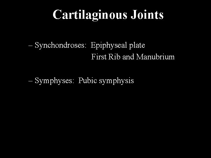 Cartilaginous Joints – Synchondroses: Epiphyseal plate First Rib and Manubrium – Symphyses: Pubic symphysis