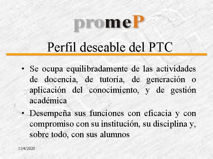 Perfil deseable del PTC • Se ocupa equilibradamente de las actividades de docencia, de