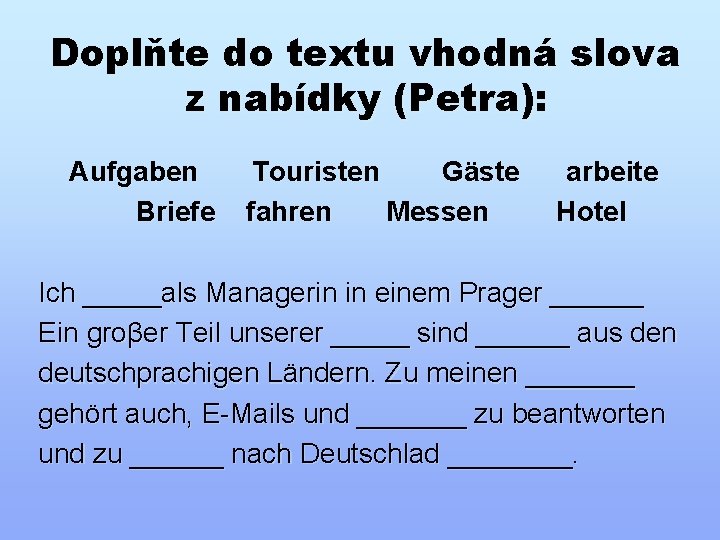 Doplňte do textu vhodná slova z nabídky (Petra): Aufgaben Briefe Touristen Gäste fahren Messen