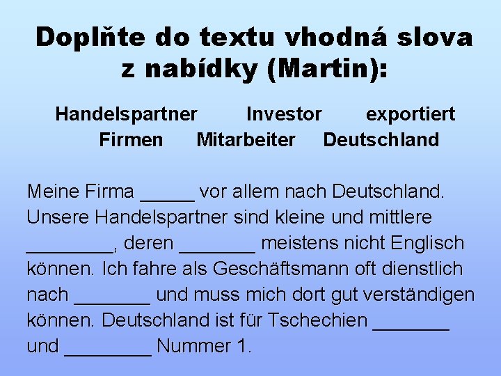 Doplňte do textu vhodná slova z nabídky (Martin): Handelspartner Investor exportiert Firmen Mitarbeiter Deutschland