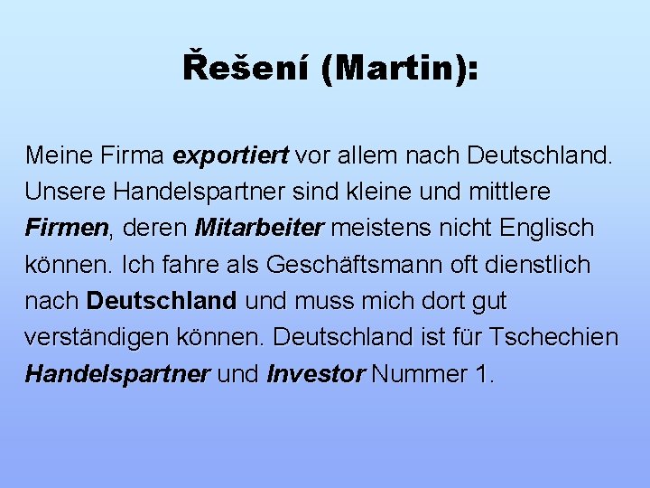 Řešení (Martin): Meine Firma exportiert vor allem nach Deutschland. Unsere Handelspartner sind kleine und