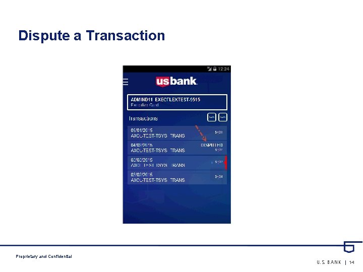 Dispute a Transaction Proprietary and Confidential U. S. BANK | 14 