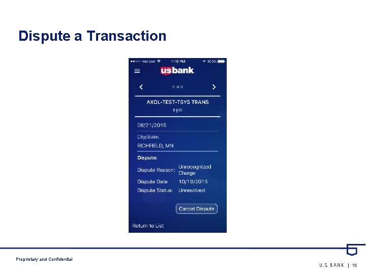 Dispute a Transaction Proprietary and Confidential U. S. BANK | 15 