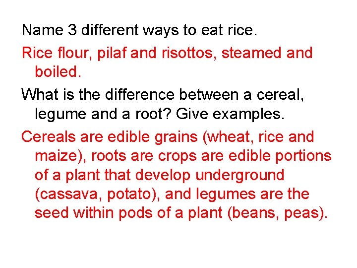 Name 3 different ways to eat rice. Rice flour, pilaf and risottos, steamed and