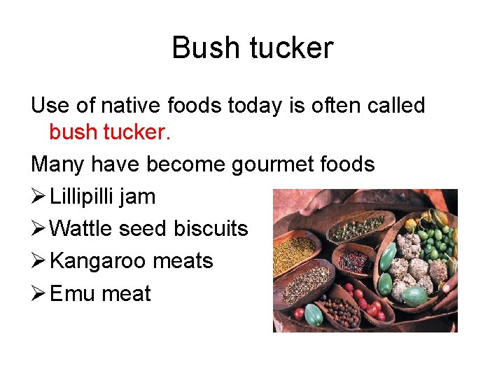 Bush tucker Use of native foods today is often called bush tucker. Many have