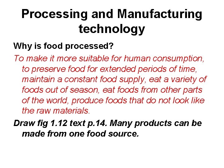 Processing and Manufacturing technology Why is food processed? To make it more suitable for
