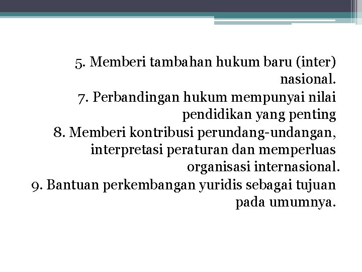 5. Memberi tambahan hukum baru (inter) nasional. 7. Perbandingan hukum mempunyai nilai pendidikan yang