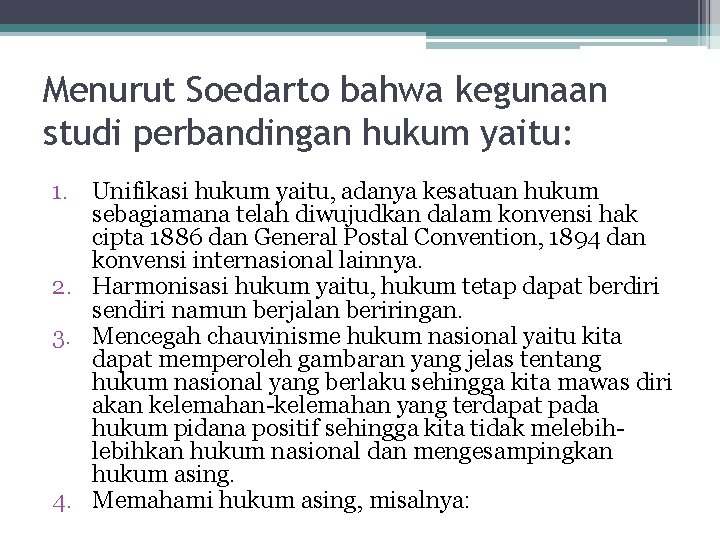 Menurut Soedarto bahwa kegunaan studi perbandingan hukum yaitu: 1. Unifikasi hukum yaitu, adanya kesatuan