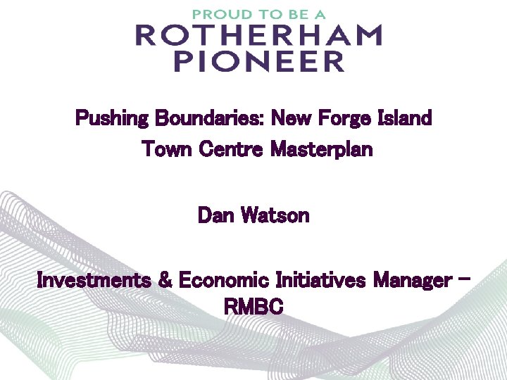 Pushing Boundaries: New Forge Island Town Centre Masterplan Dan Watson Investments & Economic Initiatives