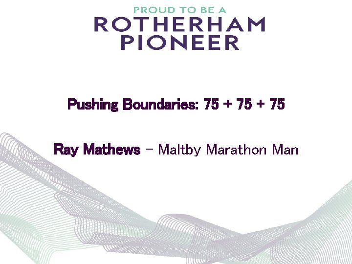 Pushing Boundaries: 75 + 75 Ray Mathews – Maltby Marathon Man 