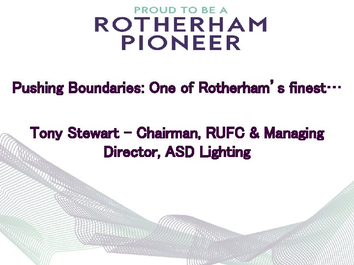 Pushing Boundaries: One of Rotherham’s finest… Tony Stewart – Chairman, RUFC & Managing Director,