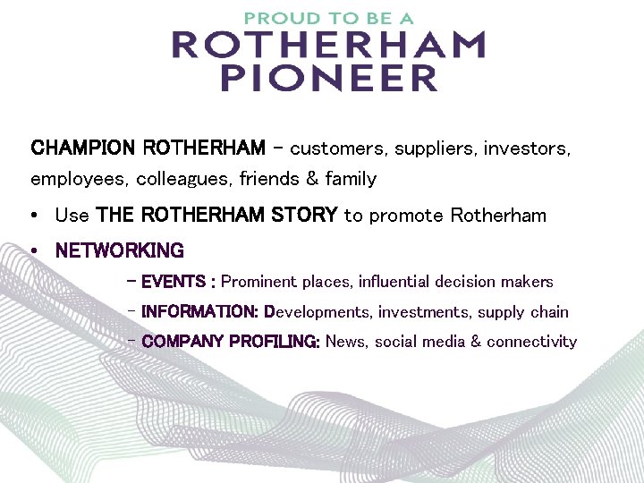 CHAMPION ROTHERHAM – customers, suppliers, investors, employees, colleagues, friends & family • Use THE