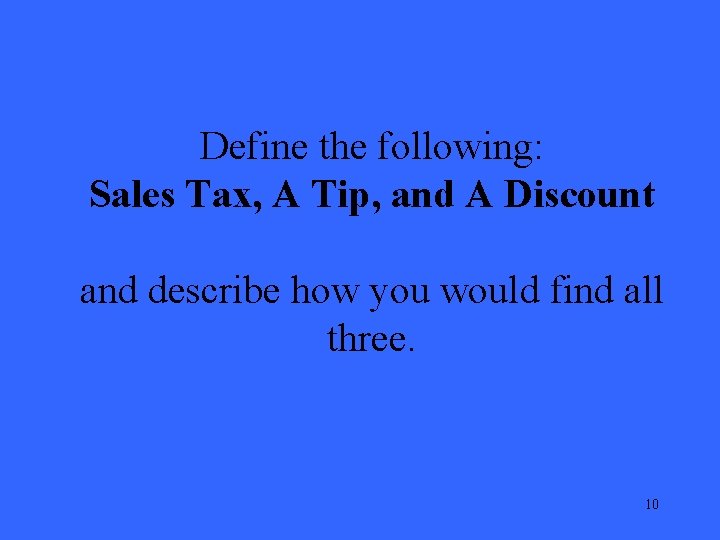 Define the following: Sales Tax, A Tip, and A Discount and describe how you