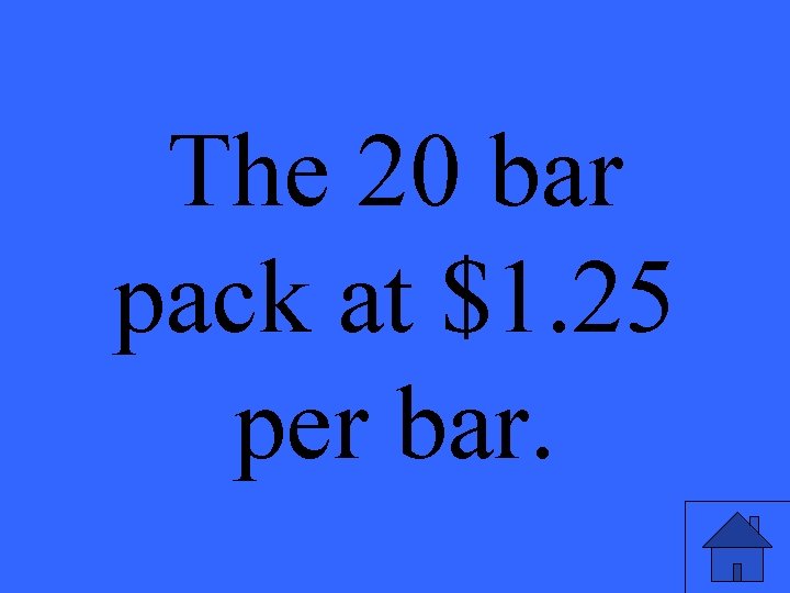 The 20 bar pack at $1. 25 per bar. 19 