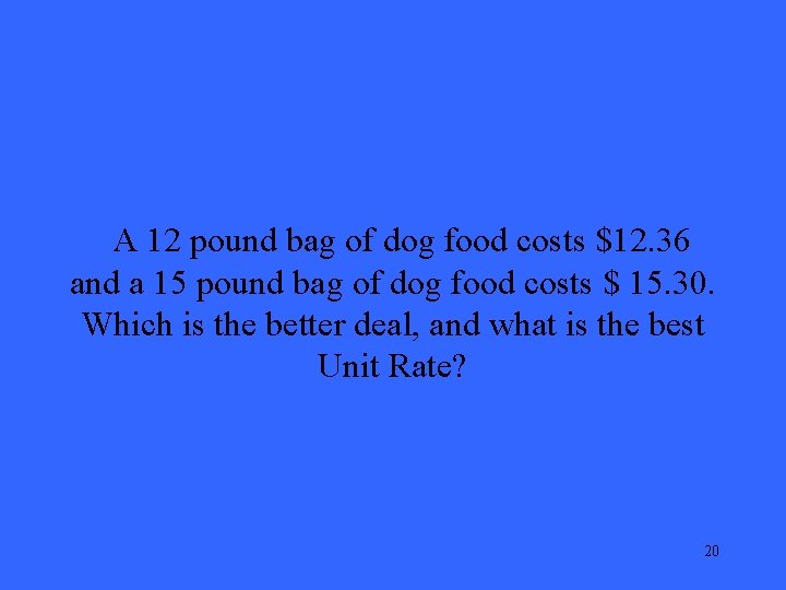 A 12 pound bag of dog food costs $12. 36 and a 15 pound