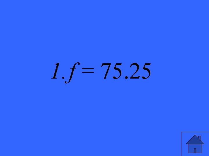 1. f = 75. 25 27 