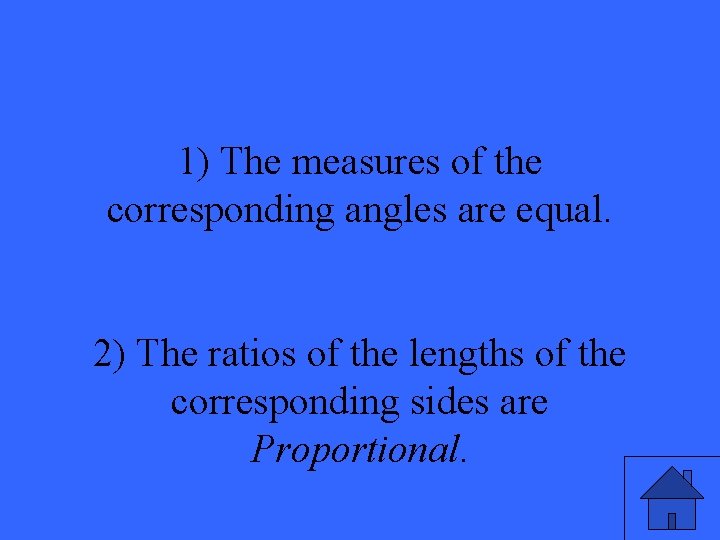 1) The measures of the corresponding angles are equal. 2) The ratios of the