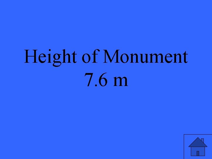 Height of Monument 7. 6 m 31 