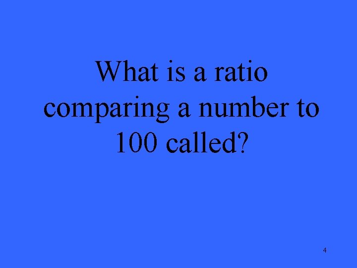 What is a ratio comparing a number to 100 called? 4 